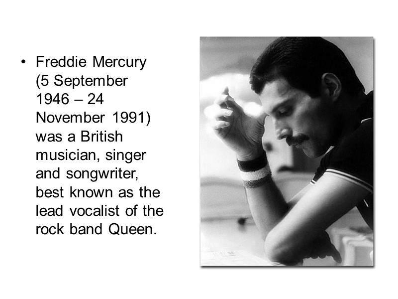 Freddie Mercury (5 September 1946 – 24 November 1991) was a British musician, singer